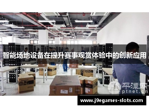 智能场地设备在提升赛事观赏体验中的创新应用
