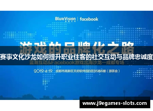 赛事文化沙龙如何提升职业住客的社交互动与品牌忠诚度
